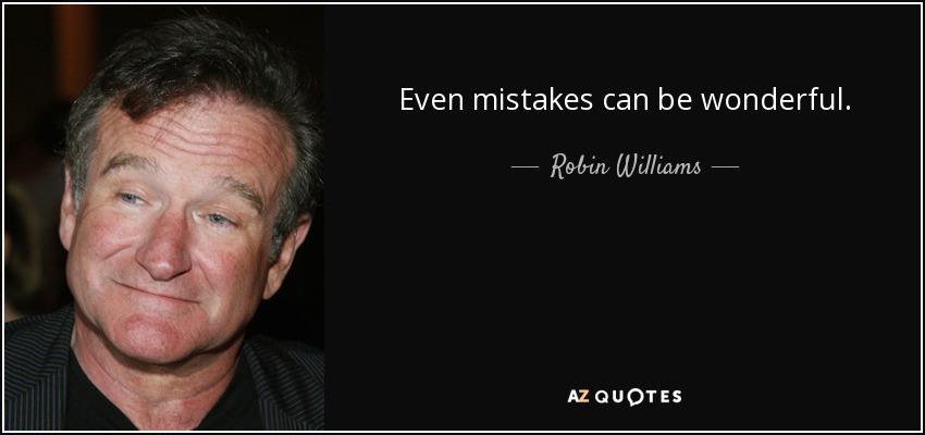 Even mistakes can be wonderful. - Robin Williams