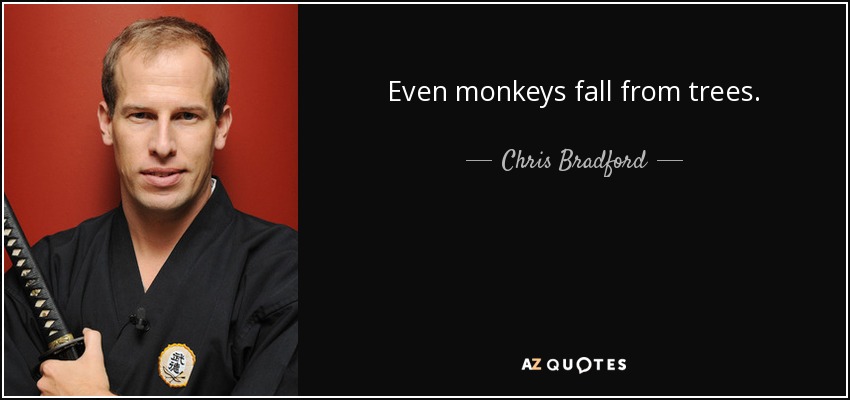 Even monkeys fall from trees. - Chris Bradford