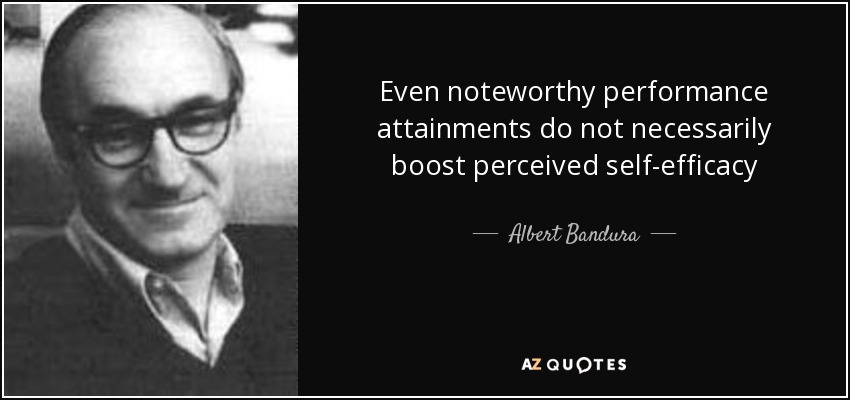 Even noteworthy performance attainments do not necessarily boost perceived self-efficacy - Albert Bandura