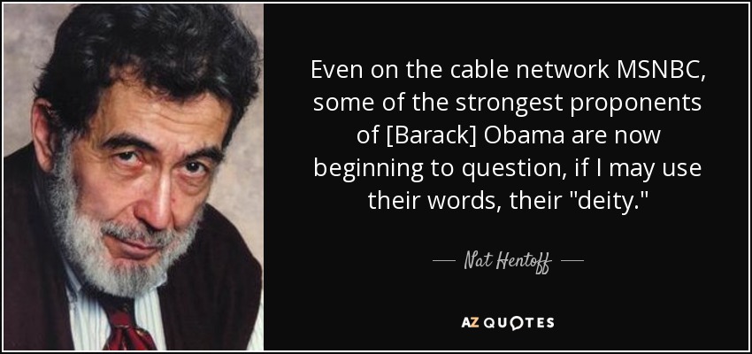 Even on the cable network MSNBC, some of the strongest proponents of [Barack] Obama are now beginning to question, if I may use their words, their 