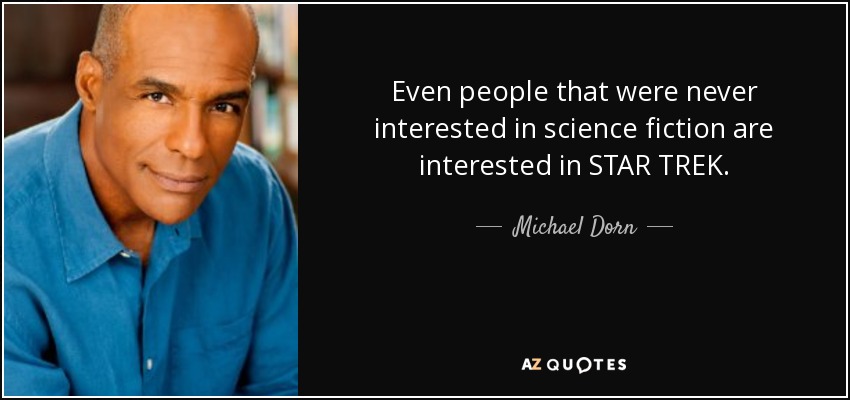 Even people that were never interested in science fiction are interested in STAR TREK. - Michael Dorn