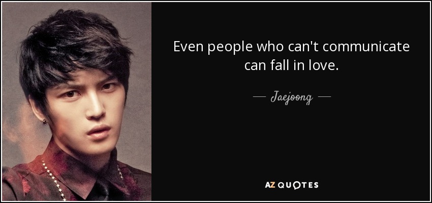Even people who can't communicate can fall in love. - Jaejoong