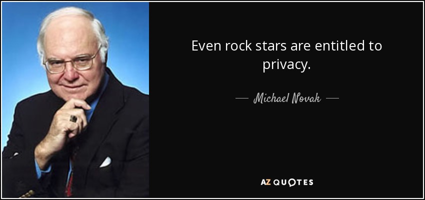 Even rock stars are entitled to privacy. - Michael Novak