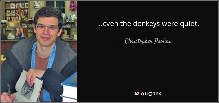 ...even the donkeys were quiet. - Christopher Paolini