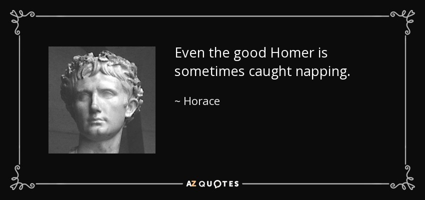 Even the good Homer is sometimes caught napping. - Horace