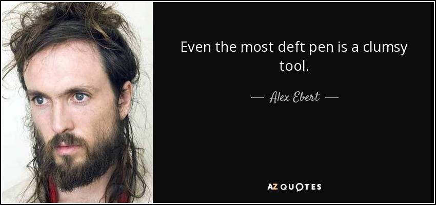 Even the most deft pen is a clumsy tool. - Alex Ebert