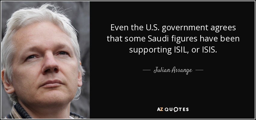 Even the U.S. government agrees that some Saudi figures have been supporting ISIL, or ISIS. - Julian Assange