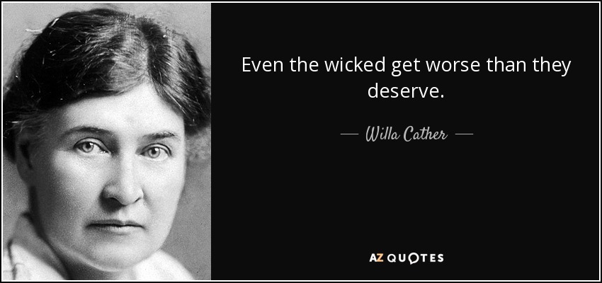Even the wicked get worse than they deserve. - Willa Cather