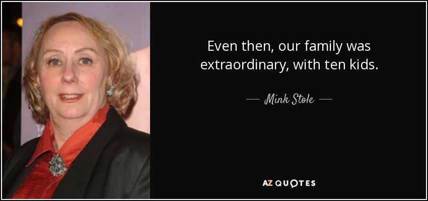 Even then, our family was extraordinary, with ten kids. - Mink Stole