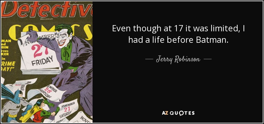 Even though at 17 it was limited, I had a life before Batman. - Jerry Robinson