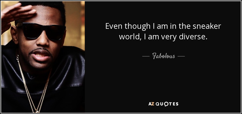 Even though I am in the sneaker world, I am very diverse. - Fabolous