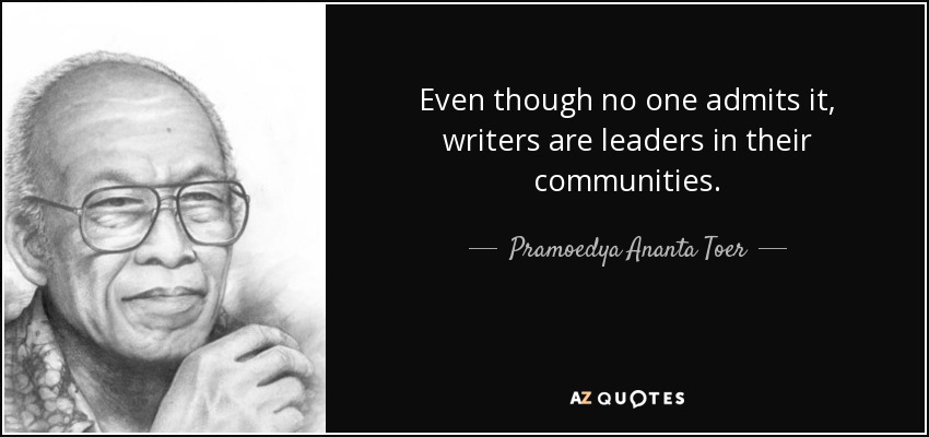 Even though no one admits it, writers are leaders in their communities. - Pramoedya Ananta Toer