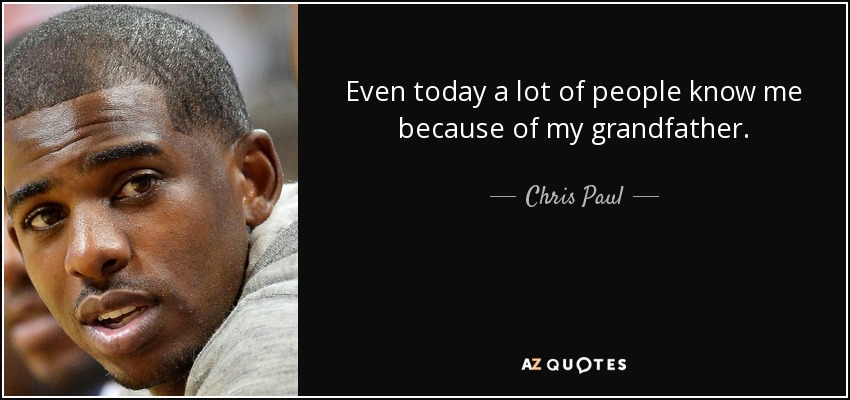 Even today a lot of people know me because of my grandfather. - Chris Paul