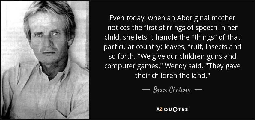 Even today, when an Aboriginal mother notices the first stirrings of speech in her child, she lets it handle the 