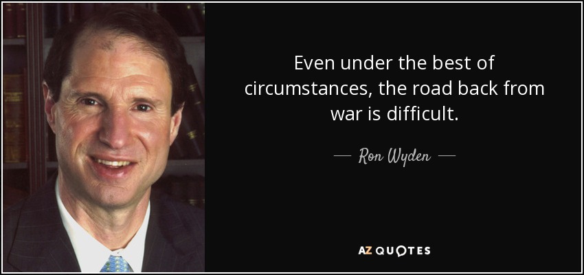 Even under the best of circumstances, the road back from war is difficult. - Ron Wyden