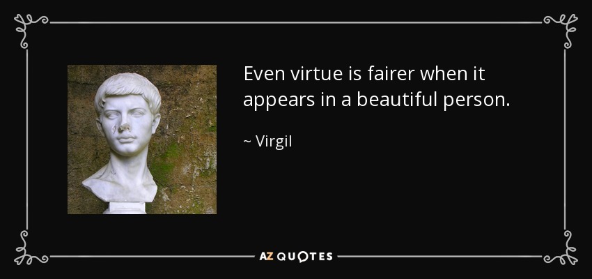 Even virtue is fairer when it appears in a beautiful person. - Virgil