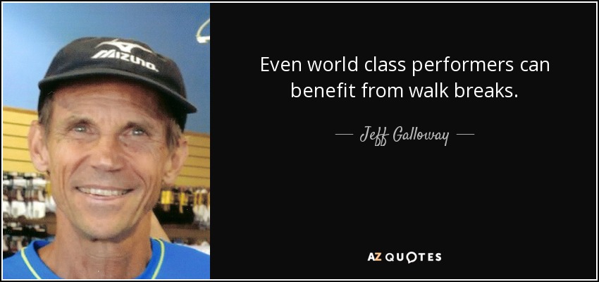Even world class performers can benefit from walk breaks. - Jeff Galloway