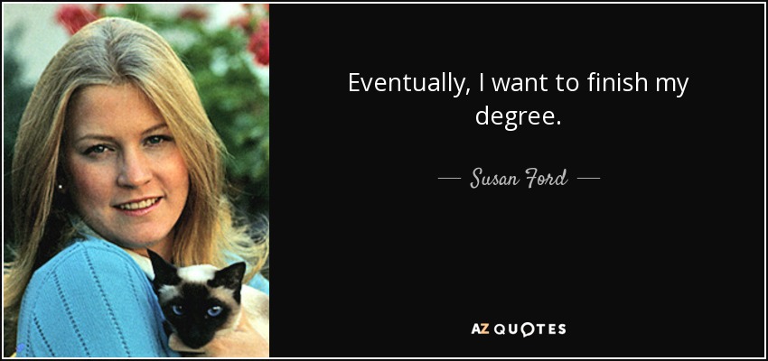 Eventually, I want to finish my degree. - Susan Ford