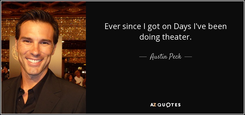 Ever since I got on Days I've been doing theater. - Austin Peck