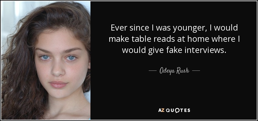 Ever since I was younger, I would make table reads at home where I would give fake interviews. - Odeya Rush