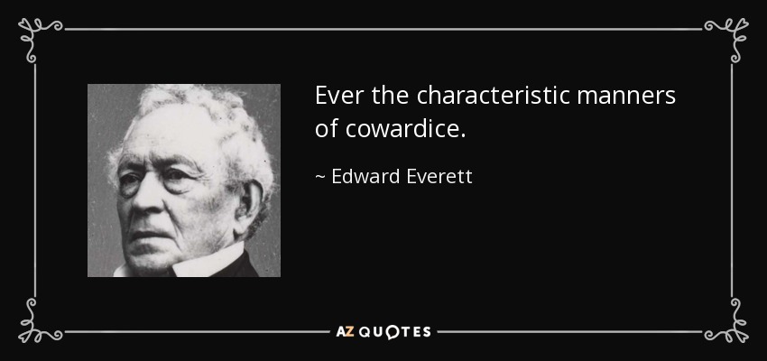 Ever the characteristic manners of cowardice. - Edward Everett