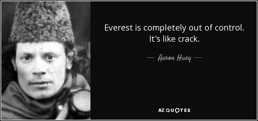 Everest is completely out of control. It's like crack. - Aaron Huey