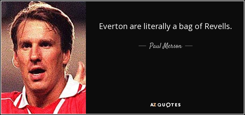 Everton are literally a bag of Revells. - Paul Merson