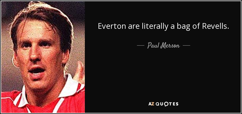 Everton are literally a bag of Revells. - Paul Merson