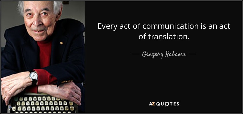 Every act of communication is an act of translation. - Gregory Rabassa