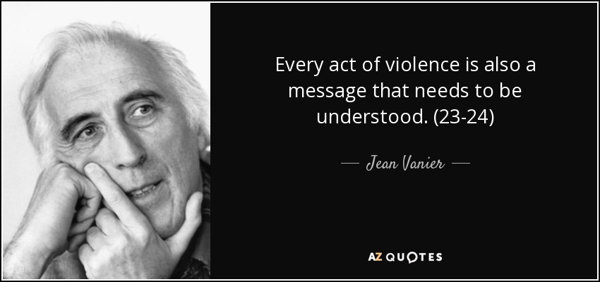 Every act of violence is also a message that needs to be understood. (23-24) - Jean Vanier