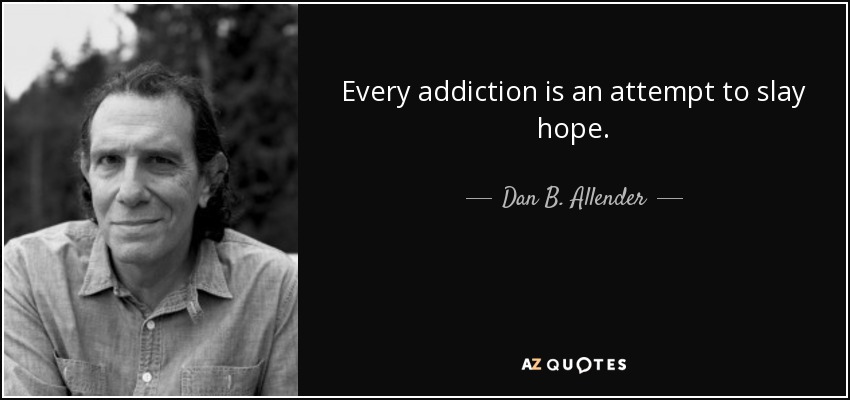 Every addiction is an attempt to slay hope. - Dan B. Allender