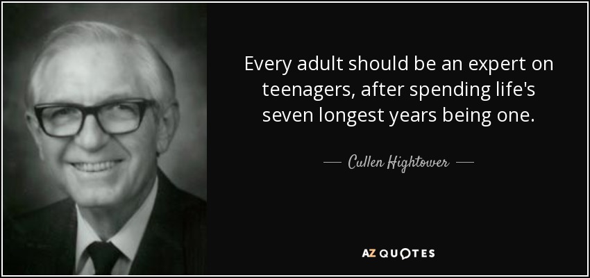 Every adult should be an expert on teenagers, after spending life's seven longest years being one. - Cullen Hightower