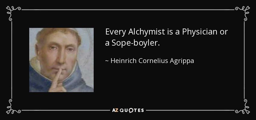 Every Alchymist is a Physician or a Sope-boyler. - Heinrich Cornelius Agrippa