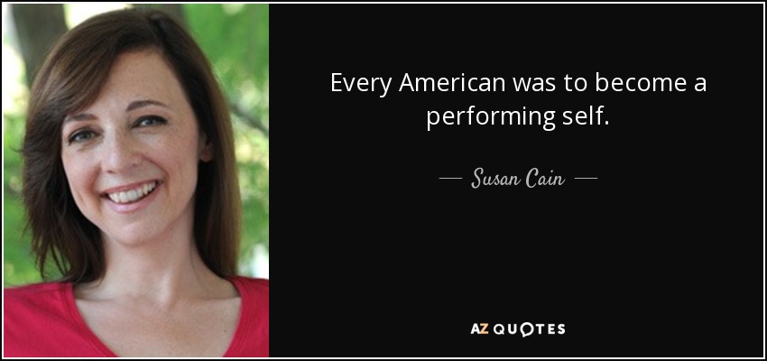 Every American was to become a performing self. - Susan Cain