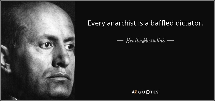 Every anarchist is a baffled dictator. - Benito Mussolini