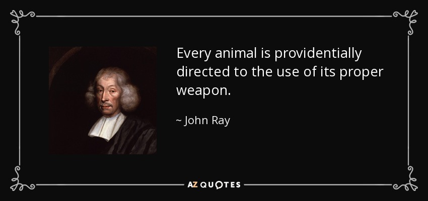 Every animal is providentially directed to the use of its proper weapon. - John Ray