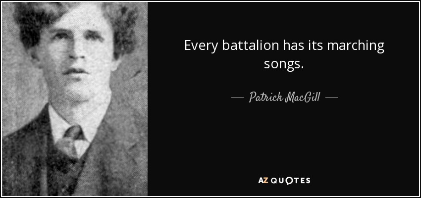 Every battalion has its marching songs. - Patrick MacGill