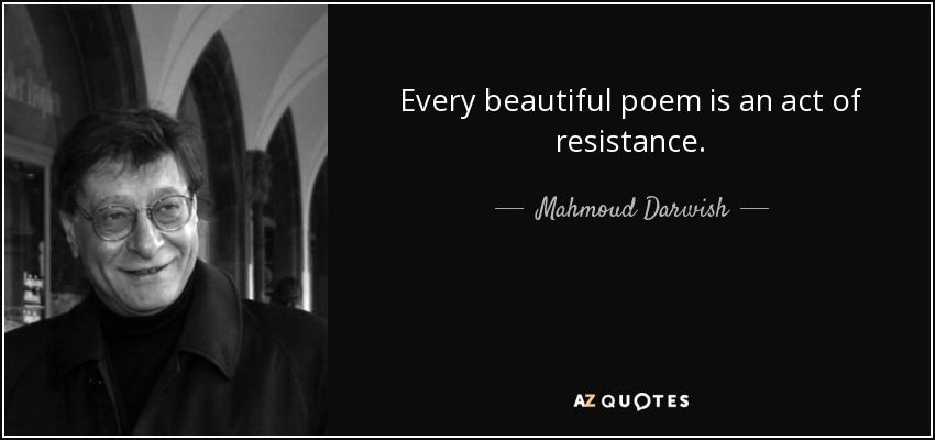 Every beautiful poem is an act of resistance. - Mahmoud Darwish