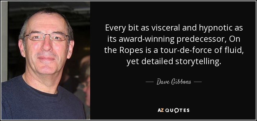 Every bit as visceral and hypnotic as its award-winning predecessor, On the Ropes is a tour-de-force of fluid, yet detailed storytelling. - Dave Gibbons