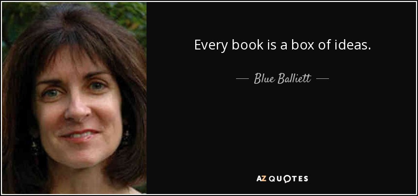 Every book is a box of ideas. - Blue Balliett