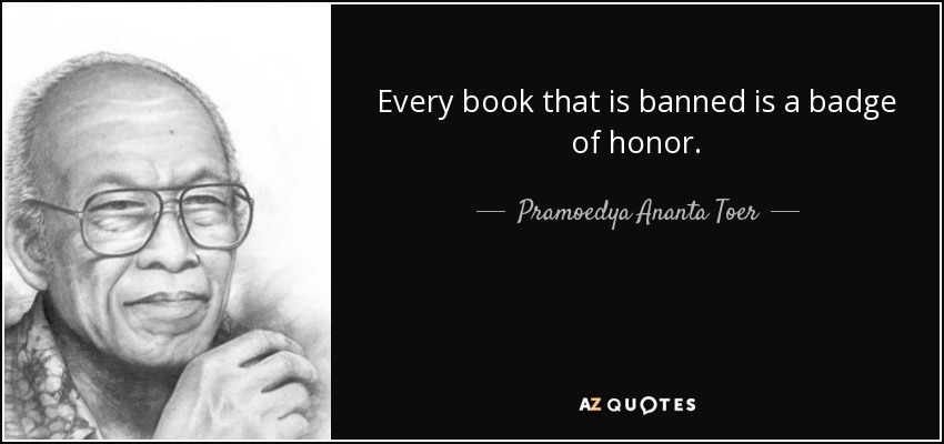 Every book that is banned is a badge of honor. - Pramoedya Ananta Toer