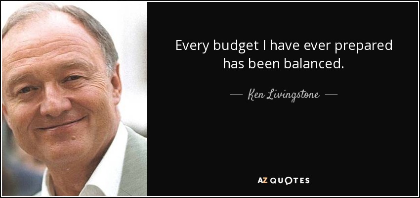 Every budget I have ever prepared has been balanced. - Ken Livingstone