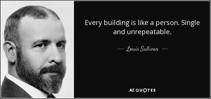 Every building is like a person. Single and unrepeatable. - Louis Sullivan