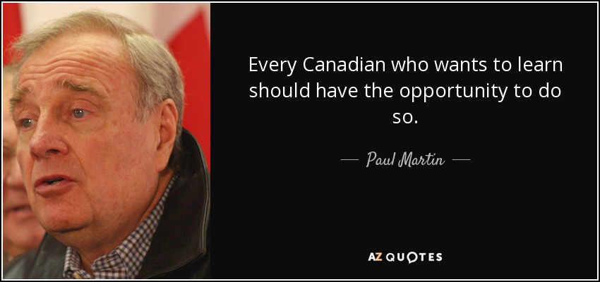Every Canadian who wants to learn should have the opportunity to do so. - Paul Martin