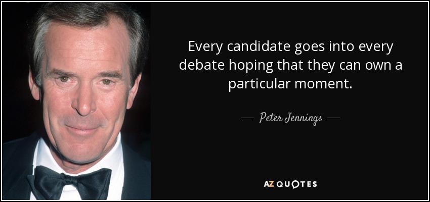 Every candidate goes into every debate hoping that they can own a particular moment. - Peter Jennings