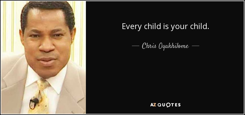 Every child is your child. - Chris Oyakhilome