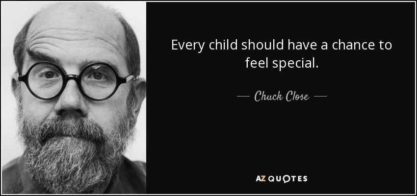 Every child should have a chance to feel special. - Chuck Close