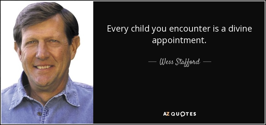 Every child you encounter is a divine appointment. - Wess Stafford