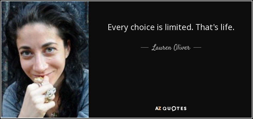 Every choice is limited. That's life. - Lauren Oliver