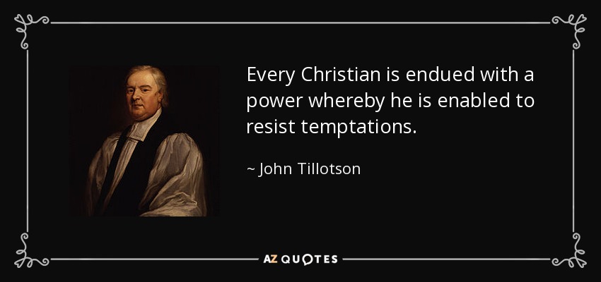 Every Christian is endued with a power whereby he is enabled to resist temptations. - John Tillotson